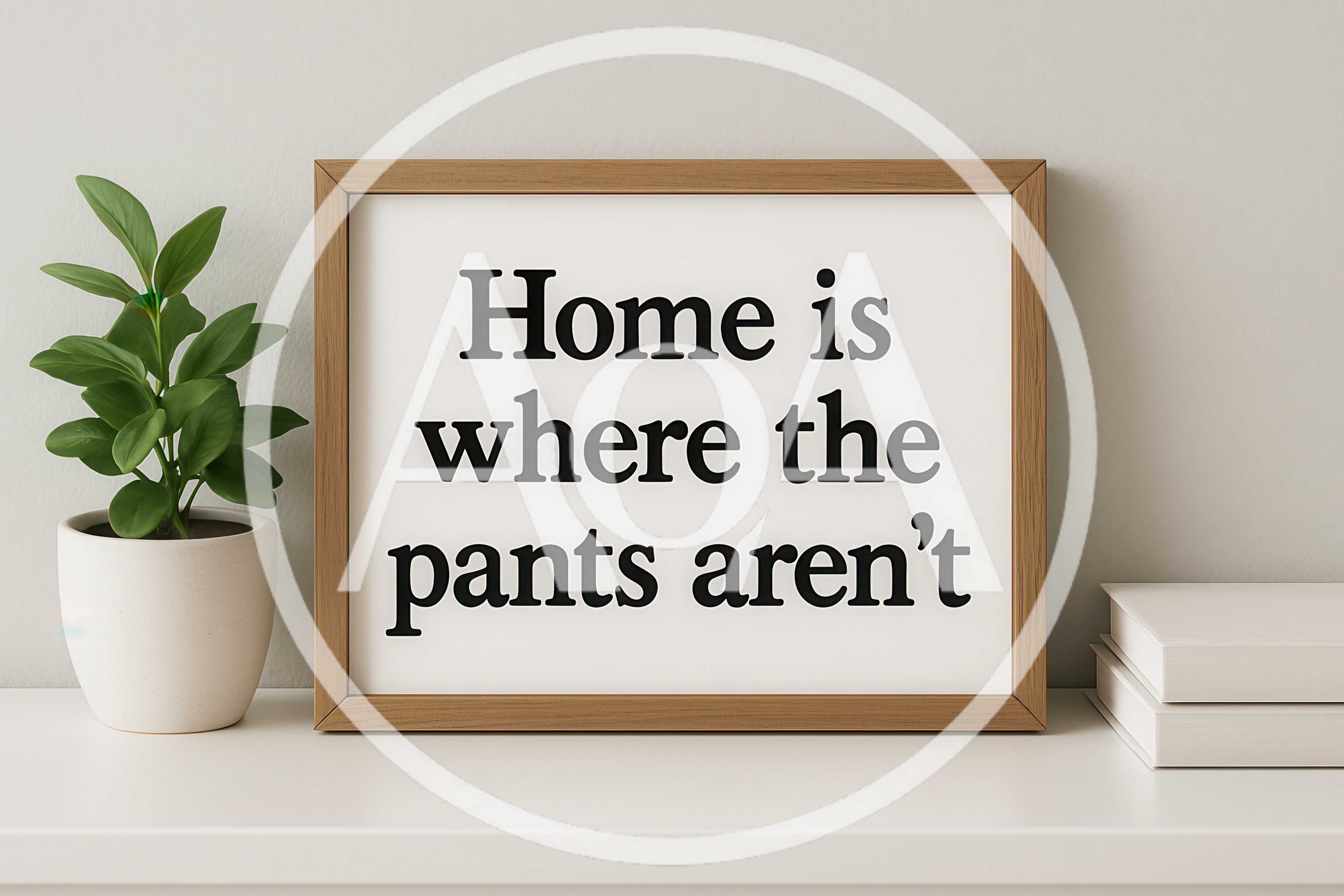 Framed Home Is Where The Pants Arent Sign