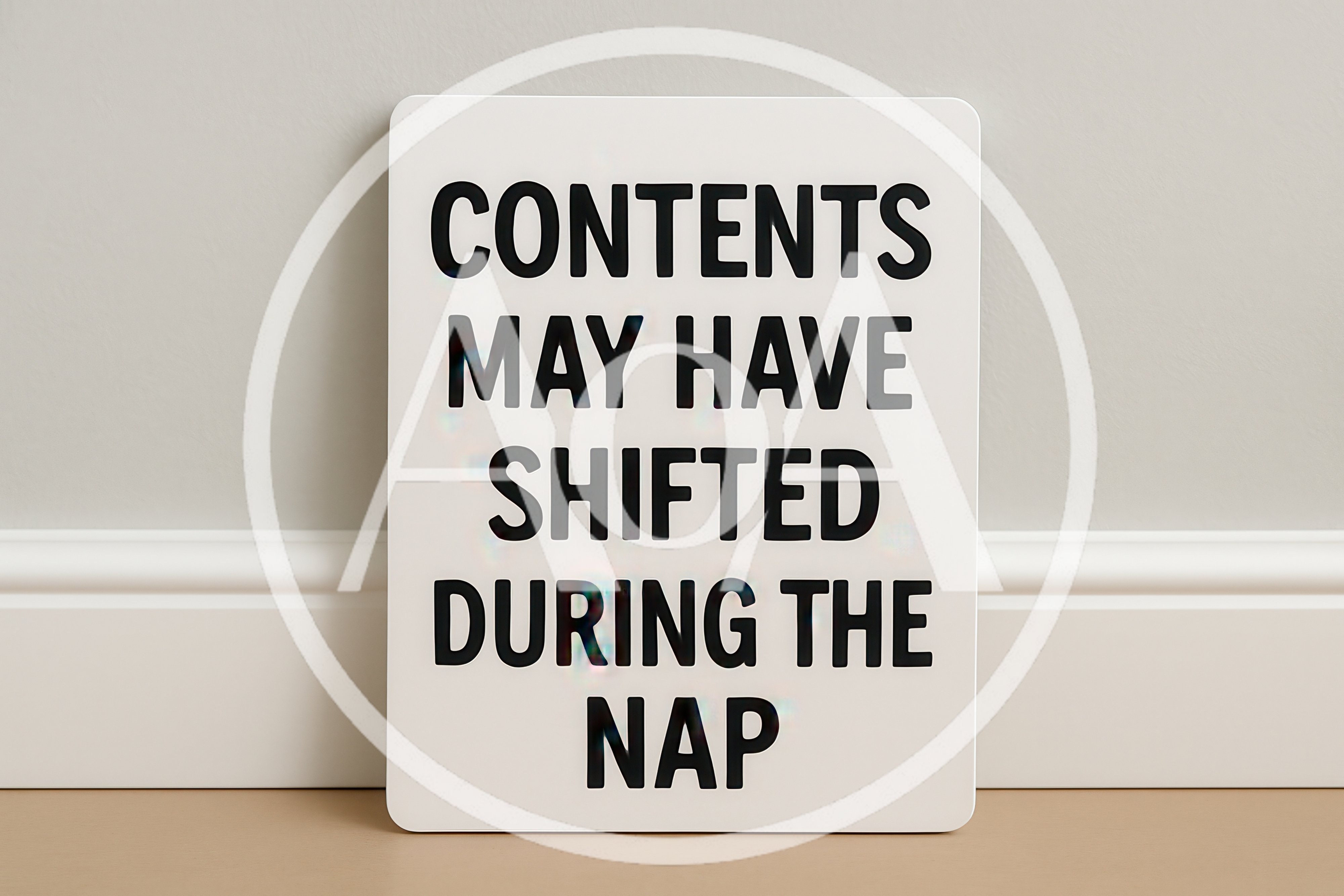 Contents May Have Shifted During The Nap Sign